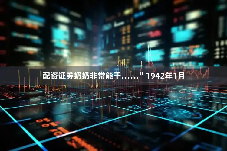 配资证券奶奶非常能干……”1942年1月