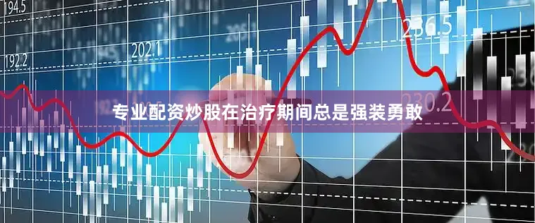 专业配资炒股在治疗期间总是强装勇敢