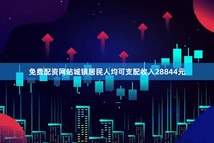 免费配资网站城镇居民人均可支配收入28844元