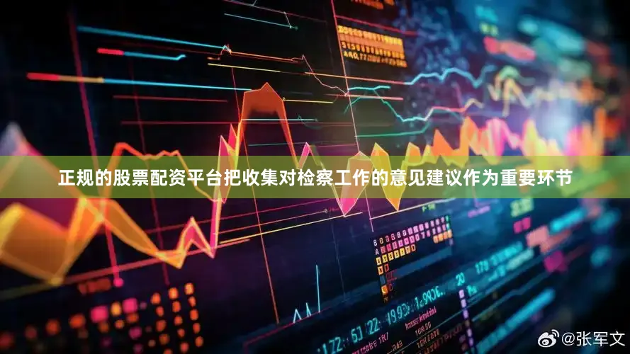 正规的股票配资平台把收集对检察工作的意见建议作为重要环节