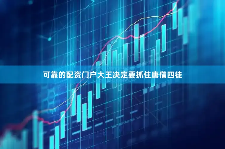 可靠的配资门户大王决定要抓住唐僧四徒